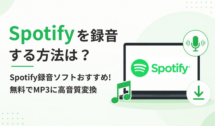 Spotifyを録音する方法は?無料でSpotifyの曲を録音・ダウンロードできるソフトおすすめ