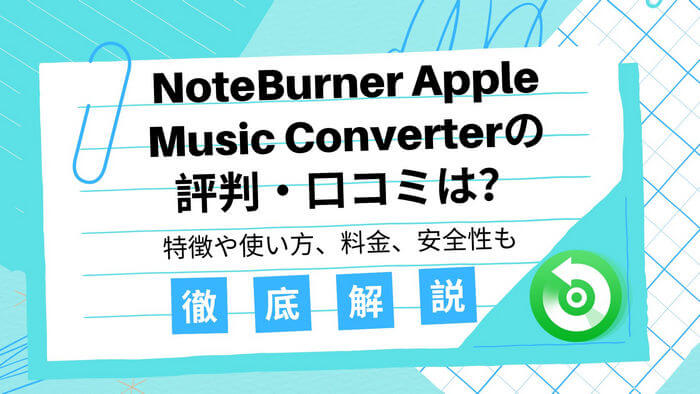 NoteBurner Apple Music Converterとは？使い方、評判、安全性を徹底解説