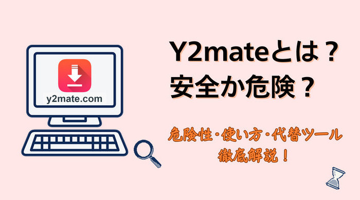 Y2mateとは?安全か危険?使い方や注意点、代替ツールを徹底解説【2026年最新版】